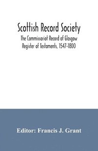 bokomslag Scottish Record Society; The Commissariot Record of Glasgow Register of Testaments, 1547-1800