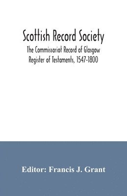 bokomslag Scottish Record Society; The Commissariot Record of Glasgow Register of Testaments, 1547-1800