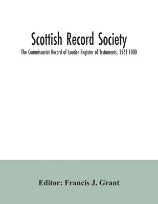 bokomslag Scottish Record Society; The Commissariot Record of Lauder Register of Testaments, 1561-1800