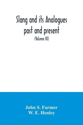 Slang and its analogues past and present. A dictionary, historical and comparative of the heterodox speech of all classes of society for more than three hundred years. With synonyms in English, 1