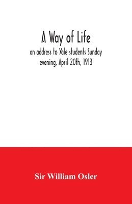 bokomslag A way of life; an address to Yale students Sunday evening, April 20th, 1913