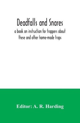 Deadfalls and snares; a book on instruction for trappers about these and other home-made traps 1