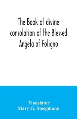The book of divine consolation of the Blessed Angela of Foligno 1