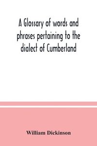 bokomslag A glossary of words and phrases pertaining to the dialect of Cumberland