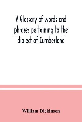 glossary of words and phrases pertaining to the dialect of Cumberland