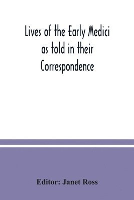 Janet Ross - Lives of the early Medici as told in their correspondence, Häftad