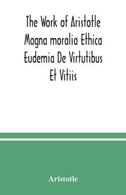 bokomslag Work of Aristotle Magna moralia Ethica Eudemia De Virtutibus Et Vitiis