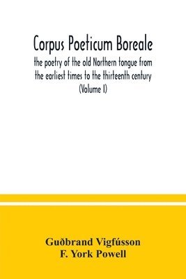 Guðbrand Vigfússon, F York Powell, F. York Powell - Corpus poeticum boreale, the poetry of the old Northern tongue from the earliest times to the thirteenth century (Volume I), Häftad