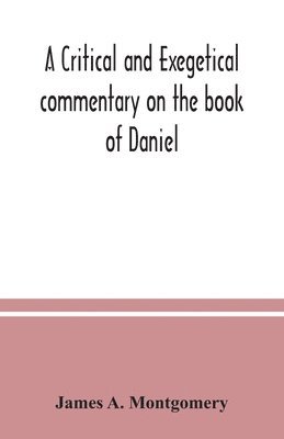 bokomslag A critical and exegetical commentary on the book of Daniel