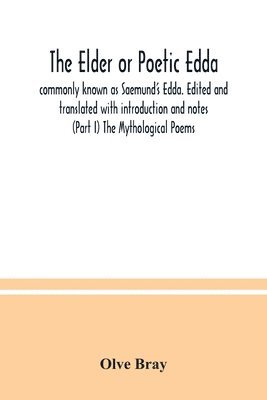 The Elder or Poetic Edda; commonly known as Saemund's Edda. Edited and translated with introduction and notes (Part I) The Mythological Poems 1