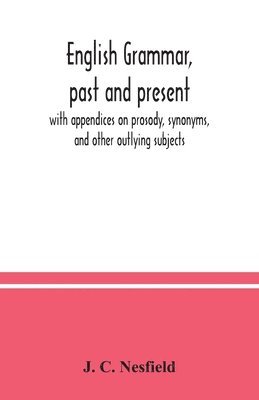 bokomslag English grammar, past and present; with appendices on prosody, synonyms, and other outlying subjects