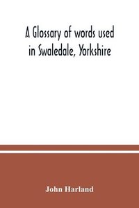 bokomslag A glossary of words used in Swaledale, Yorkshire