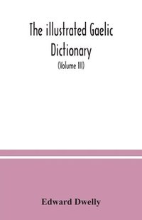 bokomslag illustrated Gaelic dictionary, specially designed for beginners and for use in schools, including every Gaelic word in all the other Gaelic dictionaries and printed books, as well as an immense num...