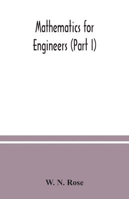 bokomslag Mathematics for engineers (Part I) Including Elementary and Higher Algebra, Mensuration and Graphs, and Plane Trigonometry