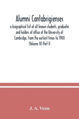 bokomslag Alumni cantabrigienses; a biographical list of all known students, graduates and holders of office at the University of Cambridge, from the earliest times to 1900 (Volume IV) Part II