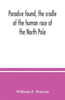 bokomslag Paradise found, the cradle of the human race at the North Pole