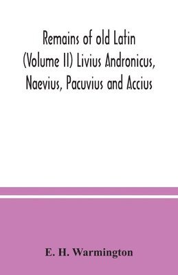 Remains of old Latin (Volume II) Livius Andronicus, Naevius, Pacuvius and Accius 1
