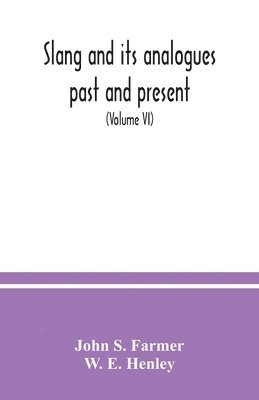 bokomslag Slang and its analogues past and present. A dictionary, historical and comparative of the heterodox speech of all classes of society for more than three hundred years. With synonyms in English,