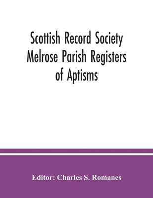 bokomslag Scottish Record Society Melrose Parish Registers of Aptisms, Marriages, Proclamations of Marriages, Session Minutes (1723-1741) and Mortuary Rolls. 1642-1820