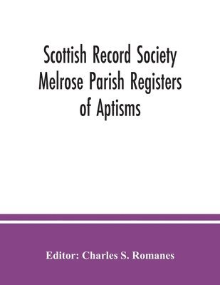 Scottish Record Society Melrose Parish Registers of Aptisms, Marriages, Proclamations of Marriages, Session Minutes (1723-1741) and Mortuary Rolls. 1642-1820