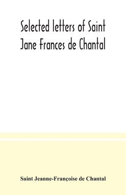 Saint Jeanne-Françoise de Chantal - Selected letters of Saint Jane Frances de Chantal, Häftad