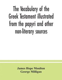 bokomslag The vocabulary of the Greek Testament illustrated from the papyri and other non-literary sources