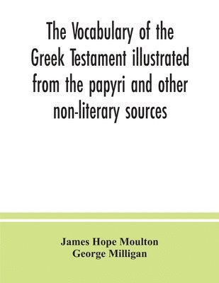 James Hope Moulton, George Milligan - vocabulary of the Greek Testament illustrated from the papyri and other non-literary sources, Häftad