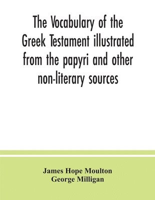 The vocabulary of the Greek Testament illustrated from the papyri and other non-literary sources 1