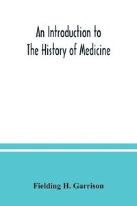 bokomslag An introduction to the history of medicine, with medical chronology, suggestions for study and bibliographic data