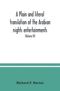 bokomslag plain and literal translation of the Arabian nights entertainments, now entitled The book of the thousand nights and a night (Volume IV)