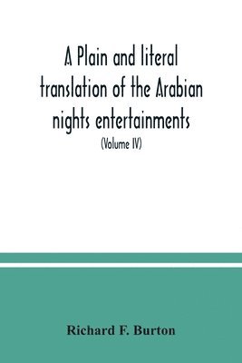 bokomslag plain and literal translation of the Arabian nights entertainments, now entitled The book of the thousand nights and a night (Volume IV)