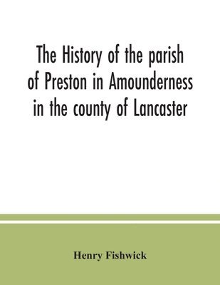 history of the parish of Preston in Amounderness in the county of Lancaster