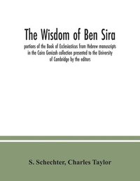 bokomslag The Wisdom of Ben Sira; portions of the Book of Ecclesiasticus from Hebrew manuscripts in the Cairo Genizah collection presented to the University of Cambridge by the editors