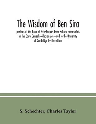 The Wisdom of Ben Sira; portions of the Book of Ecclesiasticus from Hebrew manuscripts in the Cairo Genizah collection presented to the University of Cambridge by the editors 1