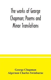 bokomslag The works of George Chapman; Poems and Minor Translations.