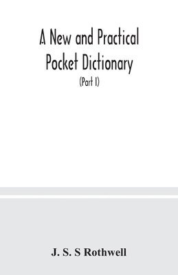 A new and practical pocket dictionary, English-German and German-English on a new system, the pronunciation phonetically indicated by means of German letters, with copious lists of abbreviations, 1