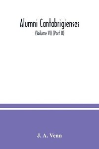 bokomslag Alumni cantabrigienses; a biographical list of all known students, graduates and holders of office at the University of Cambridge, from the earliest times to 1900 (Volume VI) (Part II)