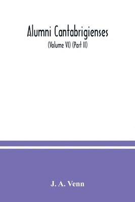 Alumni cantabrigienses; a biographical list of all known students, graduates and holders of office at the University of Cambridge, from the earliest times to 1900 (Volume VI) (Part II) 1