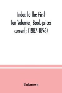 bokomslag Index to the First Ten Volumes; Book-prices current; (1887-1896) Constituting A Reference list of Subject and, Incidentally, A Key to Anonymous and Pseudnymous Literature