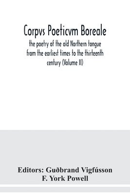 Guðbrand Vigfússon - Corpvs poeticvm boreale, the poetry of the old Northern tongue from the earliest times to the thirteenth century (Volume II), Häftad