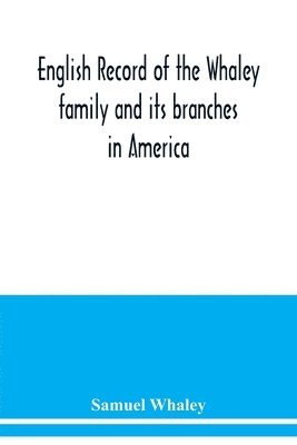 English record of the Whaley family and its branches in America