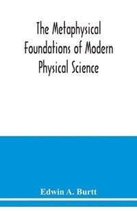 bokomslag The metaphysical foundations of modern physical science; a historical and critical essay