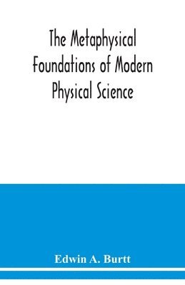 bokomslag The metaphysical foundations of modern physical science; a historical and critical essay