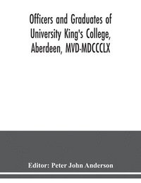 bokomslag Officers and graduates of University King's College, Aberdeen, MVD-MDCCCLX