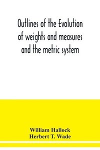 bokomslag Outlines of the evolution of weights and measures and the metric system