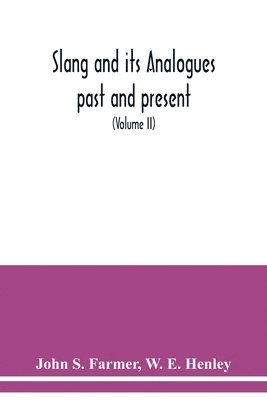 Slang and its analogues past and present. A dictionary, historical and comparative of the heterodox speech of all classes of society for more than three hundred years. With synonyms in English, 1