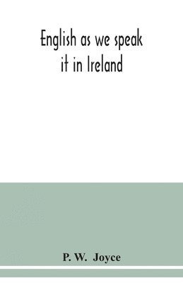 P W, P. W, P. W.  Joyce, P. W. Joyce - English as we speak it in Ireland, Häftad