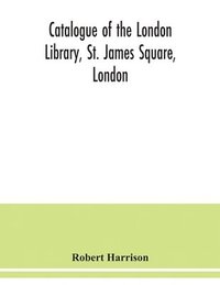 bokomslag Catalogue of the London Library, St. James Square, London