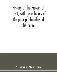 bokomslag History of the Frasers of Lovat, with genealogies of the principal families of the name