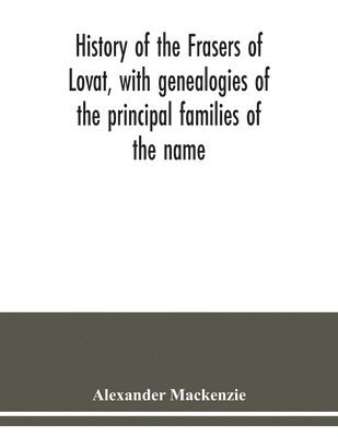 bokomslag History of the Frasers of Lovat, with genealogies of the principal families of the name